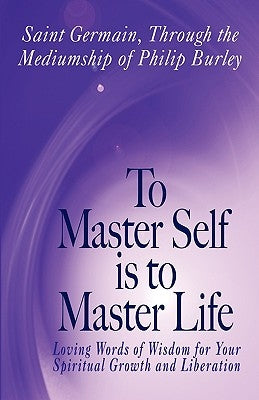 To Master Self Is to Master Life by Saint Germain, Germain