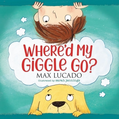 Where'd My Giggle Go? by Lucado, Max
