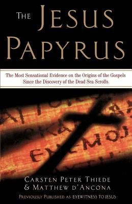 The Jesus Papyrus: The Most Sensational Evidence on the Origin of the Gospel Since the Discover of the Dead Sea Scrolls by Thiede, Carsten Peter