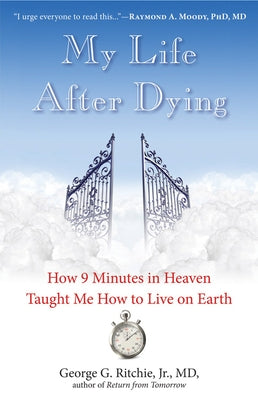 My Life After Dying: How 9 Minutes in Heaven Taught Me How to Live on Earth by Ritchie Jr. MD, George G.