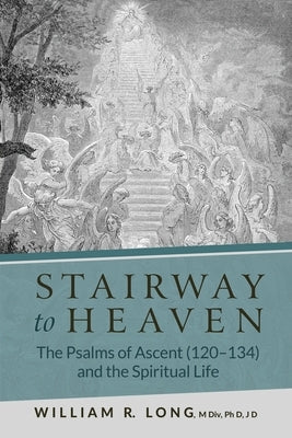 Stairway to Heaven: The Psalms of Ascent (120-134) and the Spiritual Life by Long, William R.