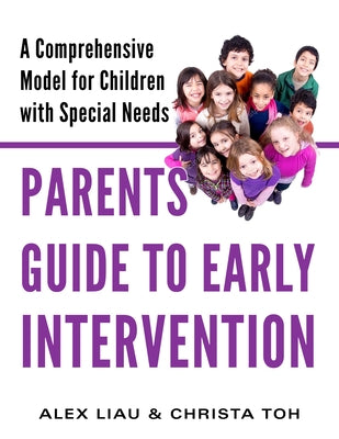 Parents Guide to Early Intervention: A Comprehensive Model for Children with Special Needs by Liau, Alex