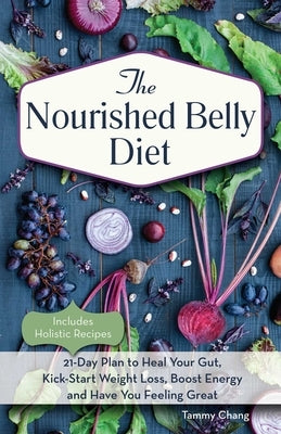 Nourished Belly Diet: 21-Day Plan to Heal Your Gut, Kick-Start Weight Loss, Boost Energy and Have You Feeling Great by Chang, Tammy