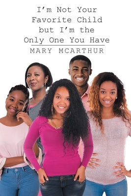 I'm Not Your Favorite Child but I'm the Only One You Have by McArthur, Mary