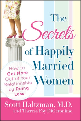 The Secrets of Happily Married Women: How to Get More Out of Your Relationship by Doing Less by Haltzman, Scott