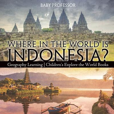 Where in the World is Indonesia? Geography Learning - Children's Explore the World Books by Baby Professor
