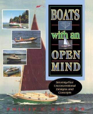 Boats with an Open Mind: Seventy-Five Unconventional Designs and Concepts by Bolger, Philip C.