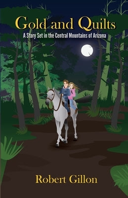 Gold and Quilts: A Story Set in the Central Mountains of Arizona by Gillon, Robert