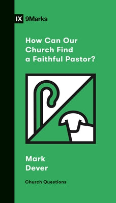 How Can Our Church Find a Faithful Pastor? by Dever, Mark
