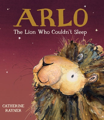 Arlo the Lion Who Couldn't Sleep by Rayner, Catherine