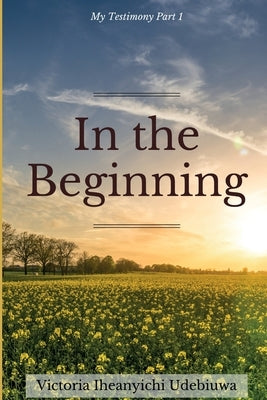 In The Beginning by Udebiuwa, Victoria Iheanyichi