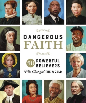 Dangerous Faith: 50 Powerful Believers Who Changed the World by Hill, Susan