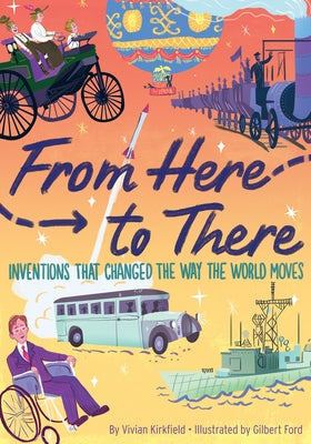 From Here to There: Inventions That Changed the Way the World Moves by Kirkfield, Vivian