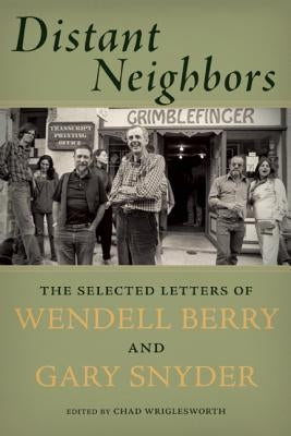 Distant Neighbors: The Selected Letters of Wendell Berry and Gary Snyder by Snyder, Gary