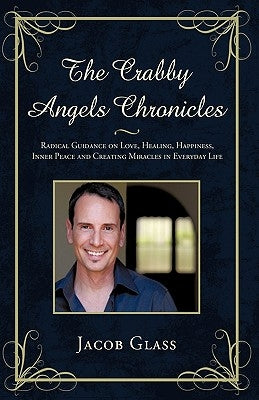 The Crabby Angels Chronicles: Radical Guidance on Love, Healing, Happiness, Inner Peace and Creating Miracles in Everyday Life by Jacob Glass