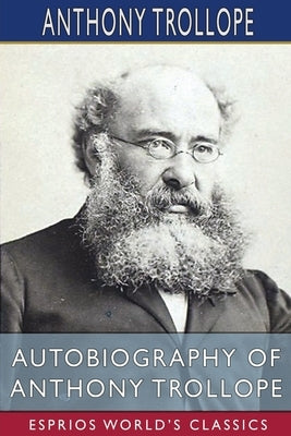 Autobiography of Anthony Trollope (Esprios Classics) by Trollope, Anthony