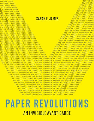 Paper Revolutions: An Invisible Avant-Garde by James, Sarah E.
