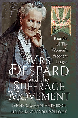 Mrs Despard and the Suffrage Movement: Founder of the Women's Freedom League by Graham-Matheson, Lynne