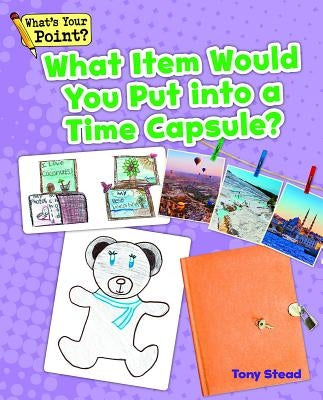 What Item Would You Put Into a Time Capsule? by Stead, Tony