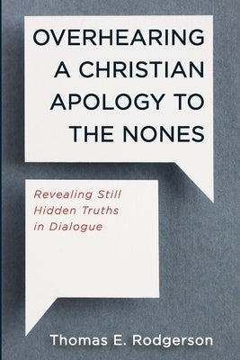 Overhearing a Christian Apology to the Nones by Rodgerson, Thomas E.