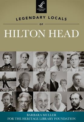 Legendary Locals of Hilton Head, South Carolina by Muller, Barbara