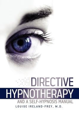 Directive Hypnotherapy and a Self-Hypnosis Manual by Ireland-Frey, Louise