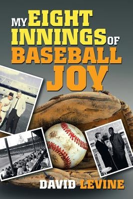 My Eight Innings of Baseball Joy by Levine, David