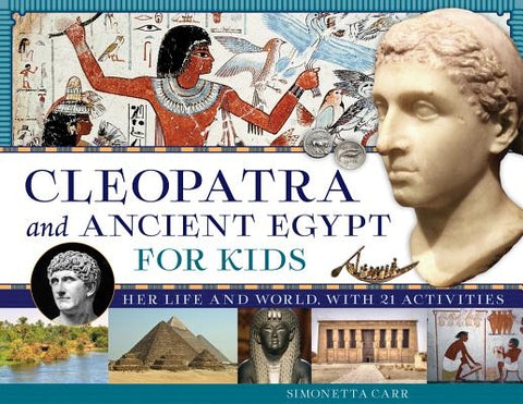 Cleopatra and Ancient Egypt for Kids: Her Life and World, with 21 Activities by Carr, Simonetta