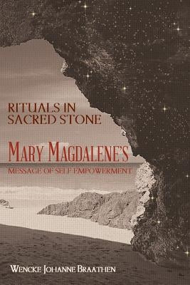 Rituals in Sacred Stone: Mary Magdalene's Message of Self Empowerment. by Braathen, Wencke Johanne
