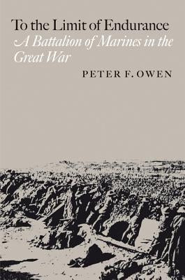 To the Limit of Endurance: A Battalion of Marines in the Great War by Owen, Peter F.