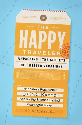 The Happy Traveler: Unpacking the Secrets of Better Vacations by Kurtz, Jaime