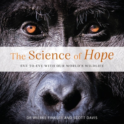 The Science of Hope: Eye to Eye with Our World's Wildlife by Finkler, Wiebke