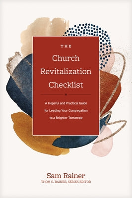 The Church Revitalization Checklist: A Hopeful and Practical Guide for Leading Your Congregation to a Brighter Tomorrow by Rainer, Sam