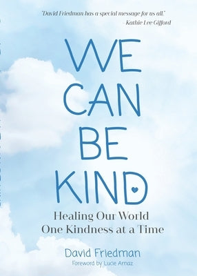 We Can Be Kind: Healing Our World One Kindness at a Time (Second Edition) by Friedman, David