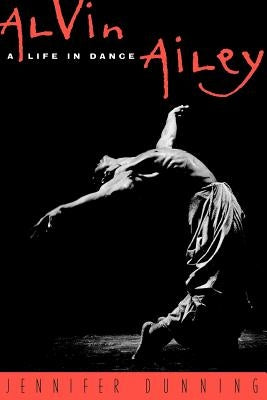 Alvin Ailey: A Life in Dance by Dunning, Jennifer
