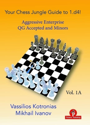 Your Chess Jungle Guide to 1.D4! - Volume 1a - Aggressive Enterprise - Qg Accepted and Minors by Kotronias