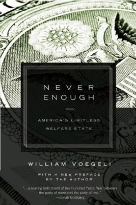 Never Enough: Americaa's Limitless Welfare State by Voegeli, William
