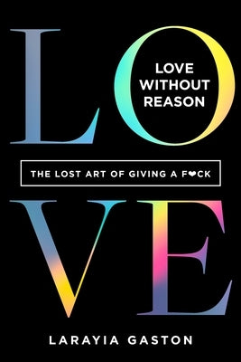 Love Without Reason: The Lost Art of Giving a F*ck by Gaston, Larayia