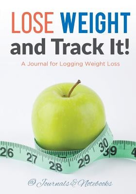 Lose Weight, and Track It! A Journal for Logging Weight Loss by @. Journals and Notebooks