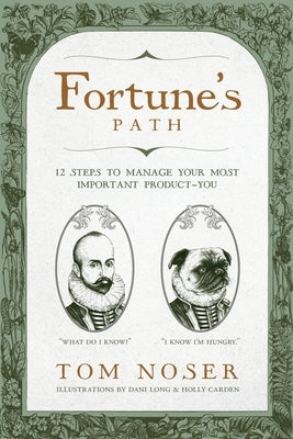 Fortune's Path: 12 Steps To Manage Your Most Important Product - You: 12 Steps To Manage Your Most by Noser, Tom