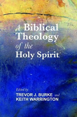 Biblical Theology of the Holy Spirit by Burke, Trevor J.