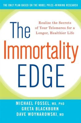 The Immortality Edge: Realize the Secrets of Your Telomeres for a Longer, Healthier Life by Fossel, Michael
