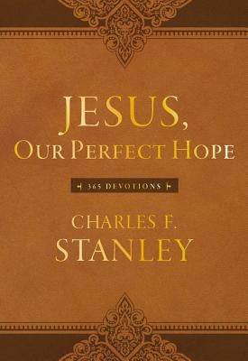 Jesus, Our Perfect Hope: 365 Devotions by Stanley, Charles F.