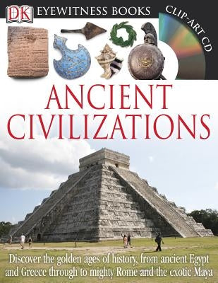 DK Eyewitness Books: Ancient Civilizations: Discover the Golden Ages of History, from Ancient Egypt and Greece to Mighty Rome and the Exotic Maya by Fullman, Joseph