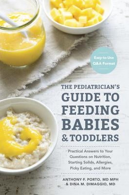 The Pediatrician's Guide to Feeding Babies and Toddlers: Practical Answers to Your Questions on Nutrition, Starting Solids, Allergies, Picky Eating, a by Porto, Anthony