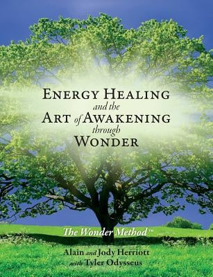 Energy Healing and The Art of Awakening Through Wonder by Herriott, Alain