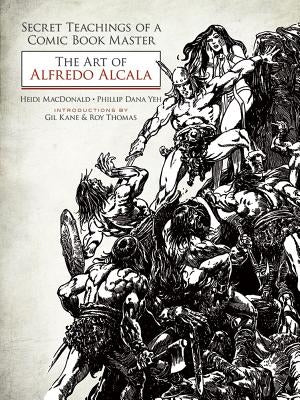 Secret Teachings of a Comic Book Master: The Art of Alfredo Alcala by MacDonald, Heidi