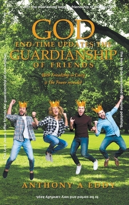 GOD End-time Updates The Guardianship of Friends by Eddy, Anthony A.