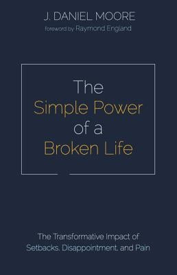 The Simple Power of a Broken Life by Moore, J. Daniel