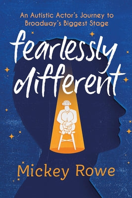 Fearlessly Different: An Autistic Actor's Journey to Broadway's Biggest Stage by Rowe, Mickey